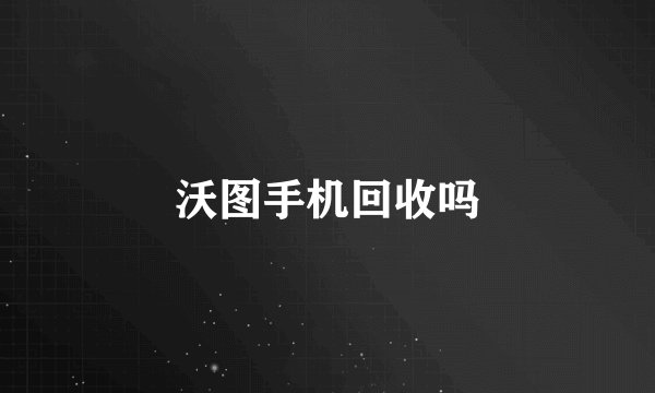 沃图手机回收吗