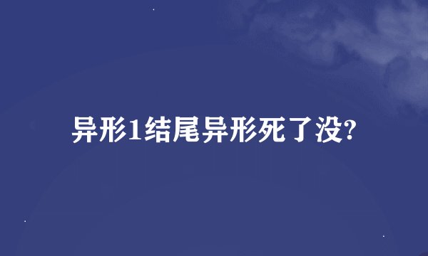 异形1结尾异形死了没?