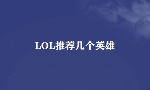 LOL推荐几个英雄