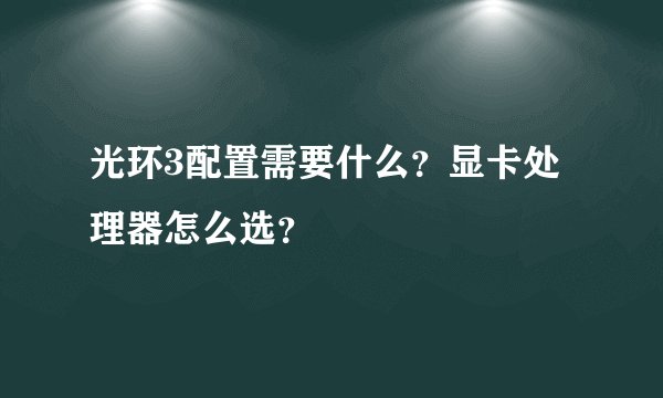 光环3配置需要什么?显卡处理器怎么选?
