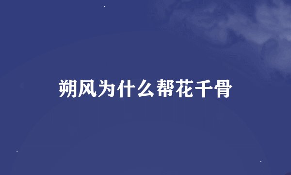 朔风为什么帮花千骨