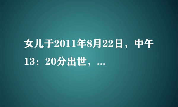 女儿于2011年8月22日，中午13：20分出世，请教五行，爸爸姓姚，问起名的资讯，谢谢