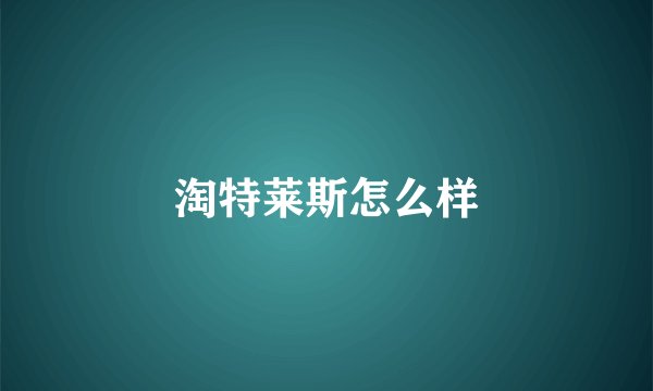 淘特莱斯怎么样