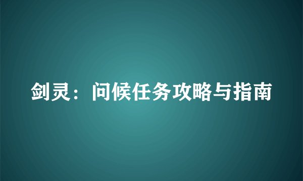 剑灵：问候任务攻略与指南
