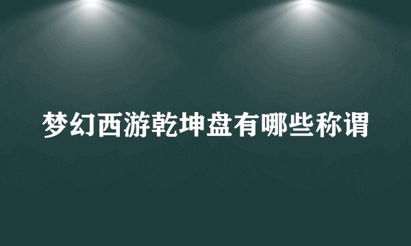 梦幻西游乾坤盘有哪些称谓