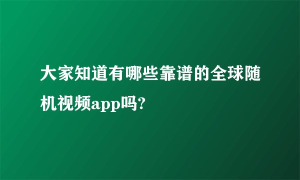 大家知道有哪些靠谱的全球随机视频app吗?
