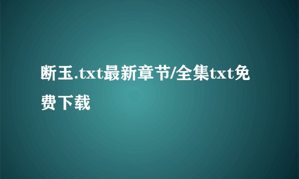 断玉.txt最新章节/全集txt免费下载