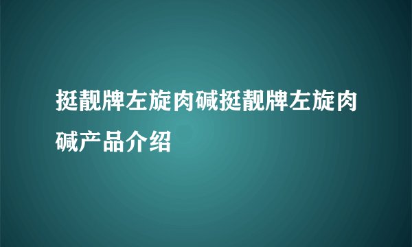 挺靓牌左旋肉碱挺靓牌左旋肉碱产品介绍