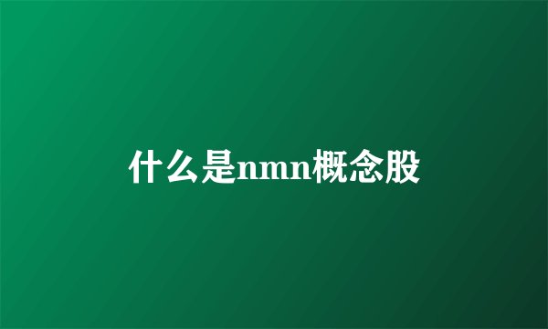 什么是nmn概念股