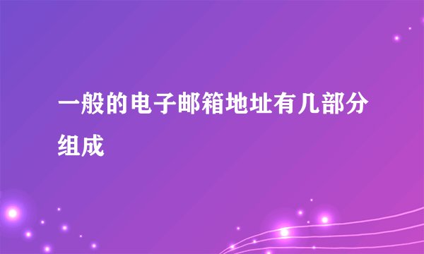 一般的电子邮箱地址有几部分组成