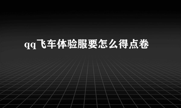 qq飞车体验服要怎么得点卷
