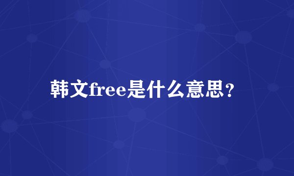 韩文free是什么意思？