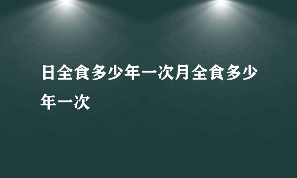 日全食多少年一次月全食多少年一次
