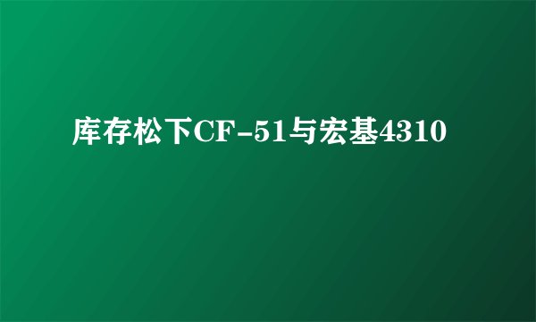 库存松下CF-51与宏基4310