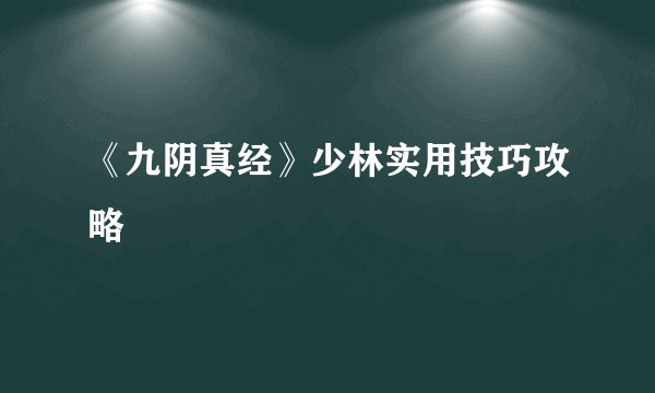 《九阴真经》少林实用技巧攻略