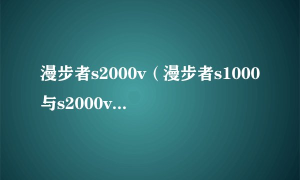 漫步者s2000v（漫步者s1000与s2000v2的音质差别大吗）