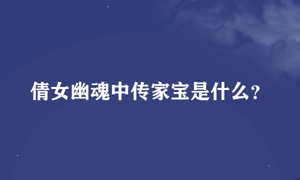 倩女幽魂中传家宝是什么？