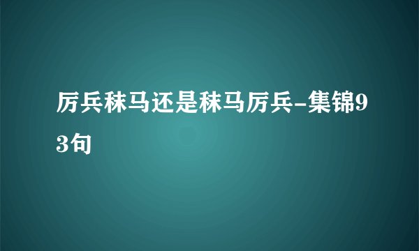 厉兵秣马还是秣马厉兵-集锦93句