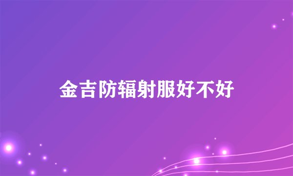金吉防辐射服好不好