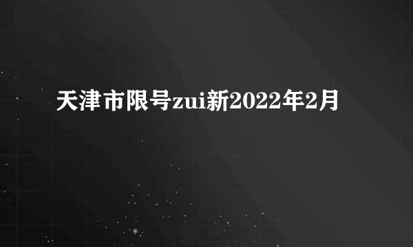 天津市限号zui新2022年2月