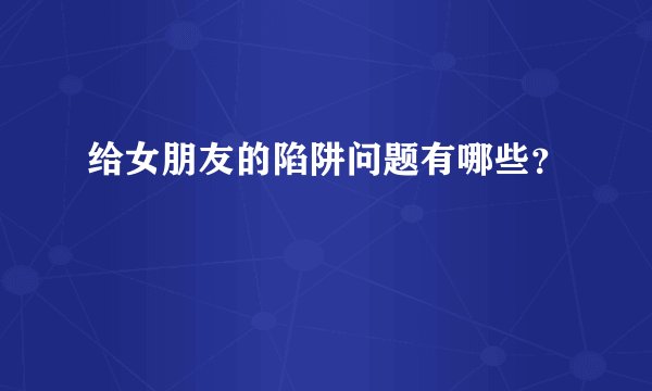 给女朋友的陷阱问题有哪些?