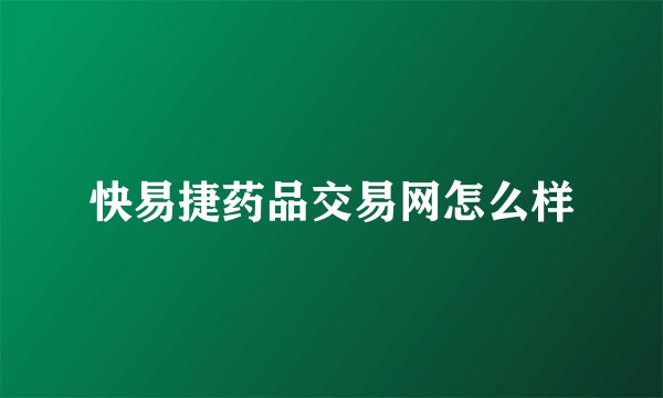 快易捷药品交易网怎么样