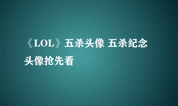 《LOL》五杀头像 五杀纪念头像抢先看