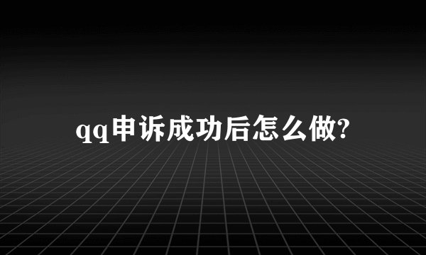 qq申诉成功后怎么做?