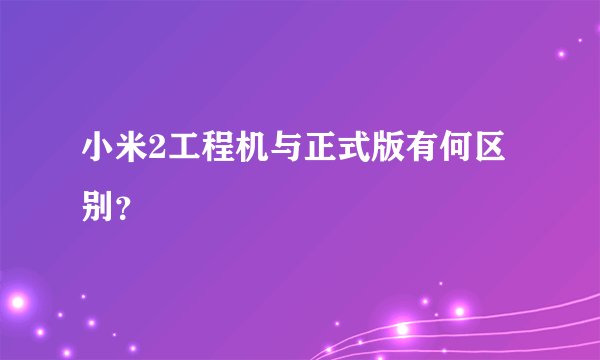 小米2工程机与正式版有何区别？