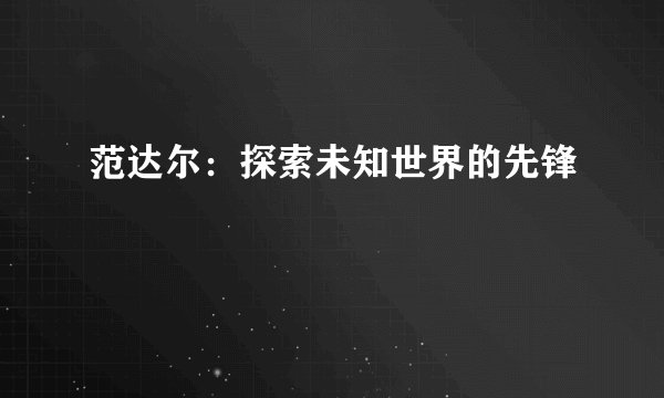 范达尔：探索未知世界的先锋