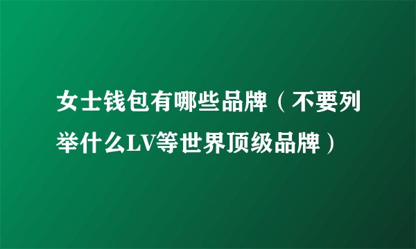 女士钱包有哪些品牌（不要列举什么LV等世界顶级品牌）