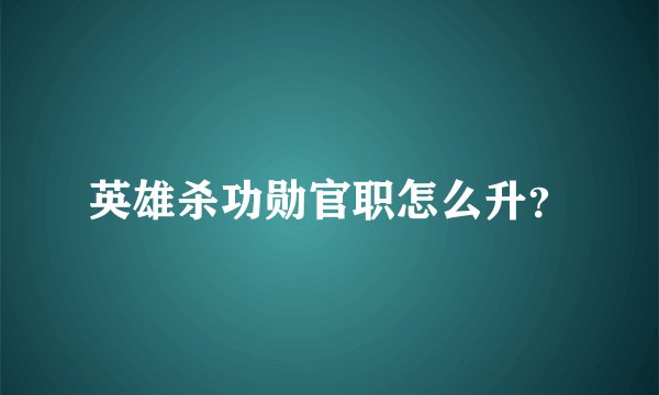 英雄杀功勋官职怎么升？