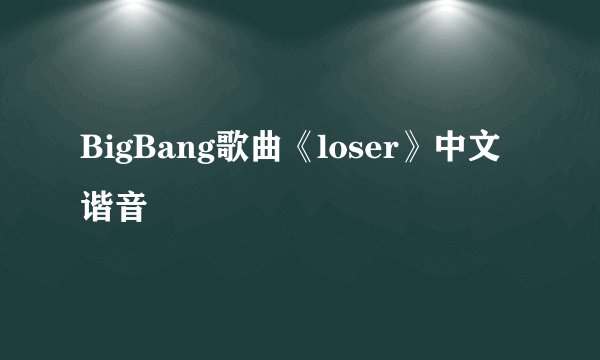 BigBang歌曲《loser》中文谐音