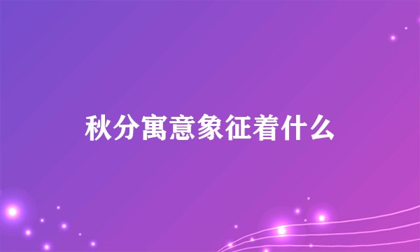秋分寓意象征着什么