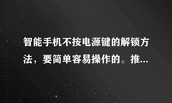 智能手机不按电源键的解锁方法，要简单容易操作的。推荐一款软件更好