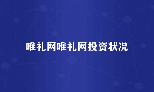唯礼网唯礼网投资状况