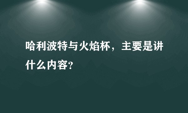 哈利波特与火焰杯,主要是讲什么内容?