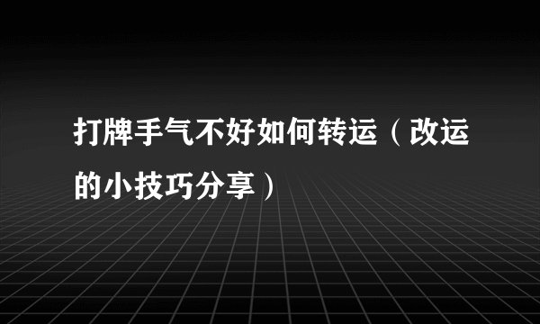 打牌手气不好如何转运（改运的小技巧分享）