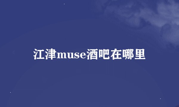 江津muse酒吧在哪里