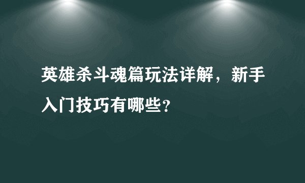 英雄杀斗魂篇玩法详解，新手入门技巧有哪些？