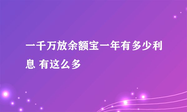 一千万放余额宝一年有多少利息 有这么多