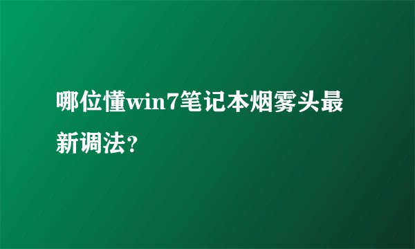 哪位懂win7笔记本烟雾头最新调法？