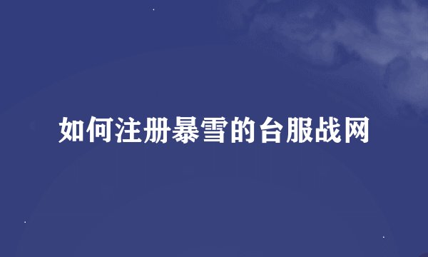 如何注册暴雪的台服战网