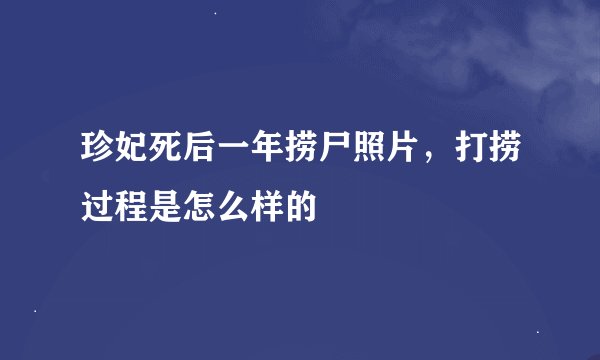 珍妃死后一年捞尸照片，打捞过程是怎么样的