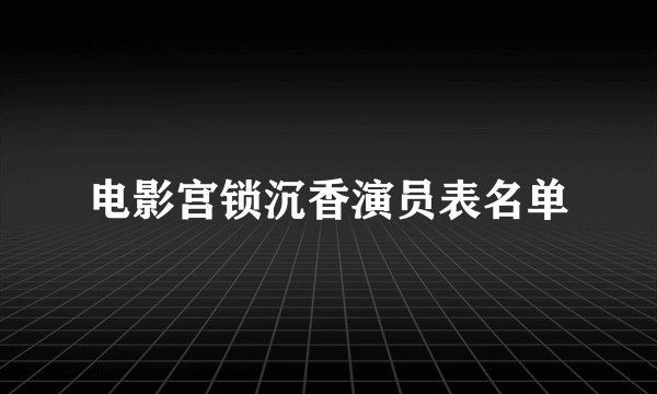 电影宫锁沉香演员表名单