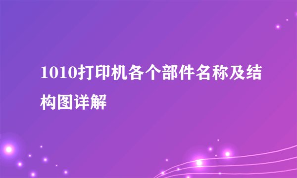 1010打印机各个部件名称及结构图详解