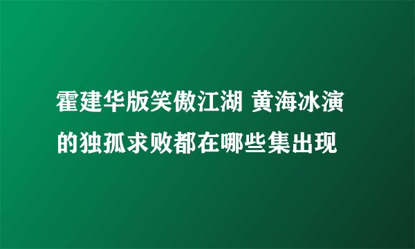 霍建华版笑傲江湖 黄海冰演的独孤求败都在哪些集出现