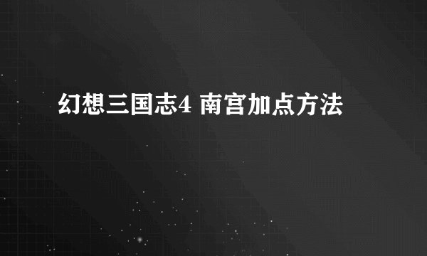 幻想三国志4 南宫加点方法