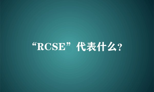 “RCSE”代表什么?