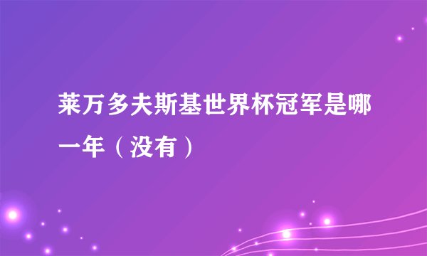 莱万多夫斯基世界杯冠军是哪一年（没有）